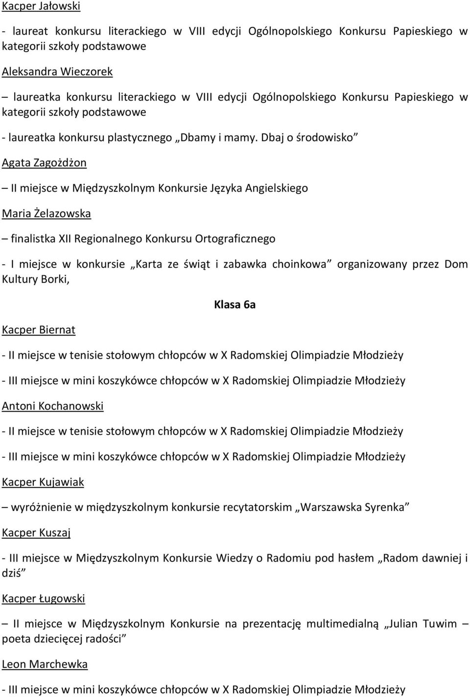 Ortograficznego - I miejsce w konkursie Karta ze świąt i zabawka choinkowa organizowany przez Dom Kultury Borki, Kacper Biernat Klasa 6a - II miejsce w tenisie stołowym chłopców w X Radomskiej