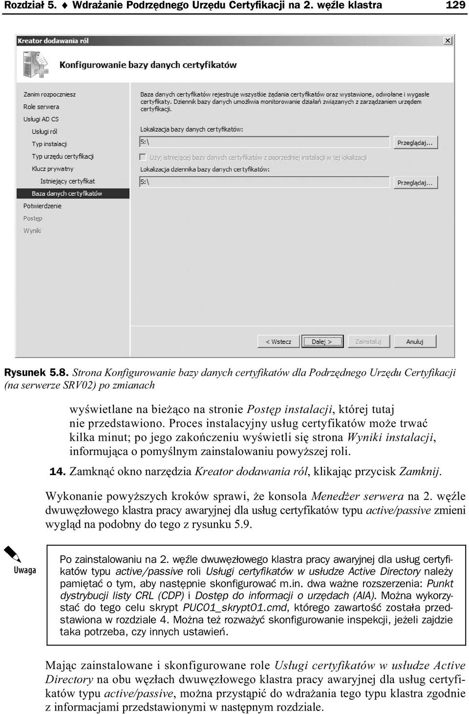 Proces instalacyjny us ug certyfikatów mo e trwa kilka minut; po jego zako czeniu wy wietli si strona Wyniki instalacji, informuj ca o pomy lnym zainstalowaniu powy szej roli. 14.