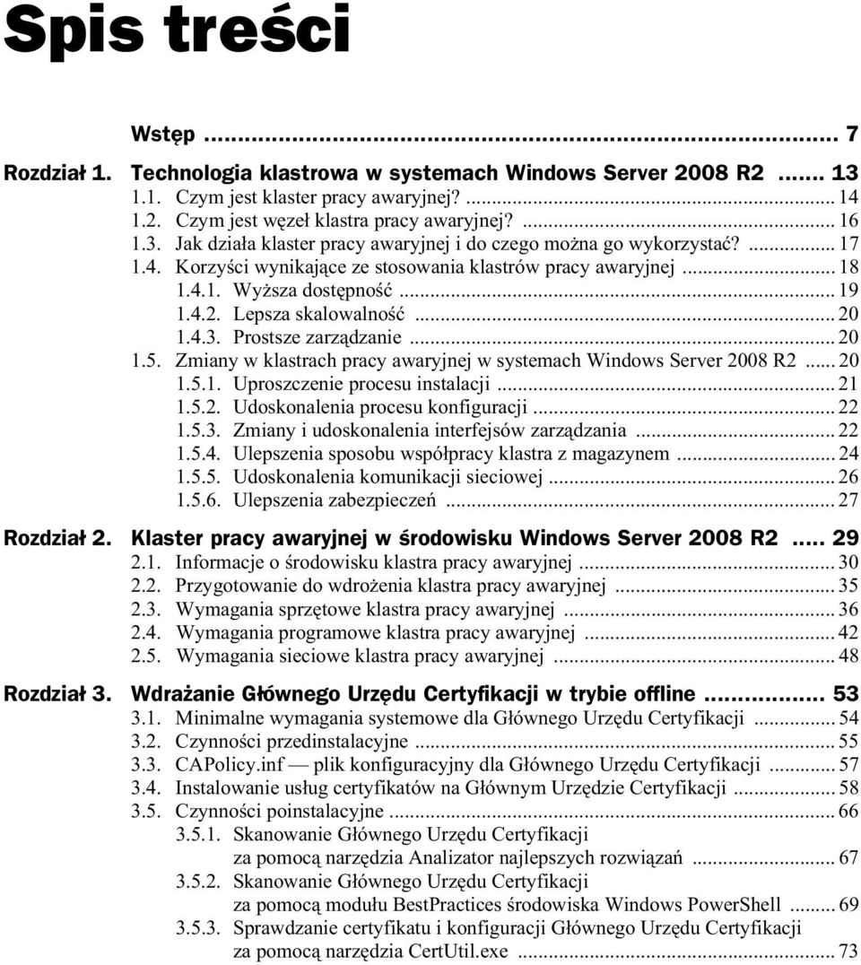 Zmiany w klastrach pracy awaryjnej w systemach Windows Server 2008 R2... 20 1.5.1. Uproszczenie procesu instalacji... 21 1.5.2. Udoskonalenia procesu konfiguracji... 22 1.5.3.