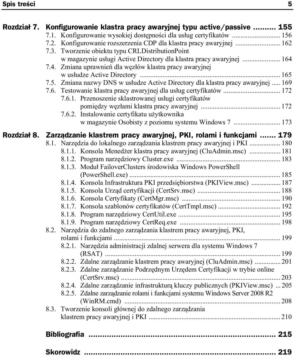 7.4. Zmiana uprawnie dla w z ów klastra pracy awaryjnej w us udze Active Directory... 165 7.5. Zmiana nazwy DNS w us udze Active Directory dla klastra pracy awaryjnej... 169 7.6. Testowanie klastra pracy awaryjnej dla us ug certyfikatów.