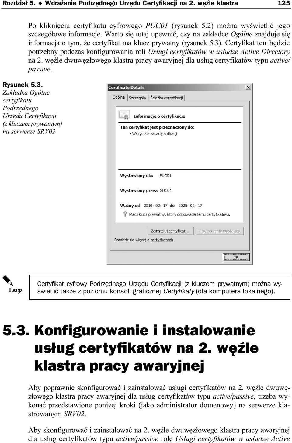 Certyfikat ten b dzie potrzebny podczas konfigurowania roli Us ugi certyfikatów w us udze Active Directory na 2. w le dwuw z owego klastra pracy awaryjnej dla us ug certyfikatów typu active/ passive.