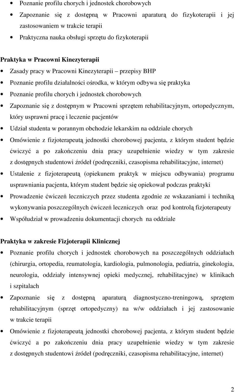 jednostek chorobowych Zapoznanie się z dostępnym w Pracowni sprzętem rehabilitacyjnym, ortopedycznym, który usprawni pracę i leczenie pacjentów Udział studenta w porannym obchodzie lekarskim na