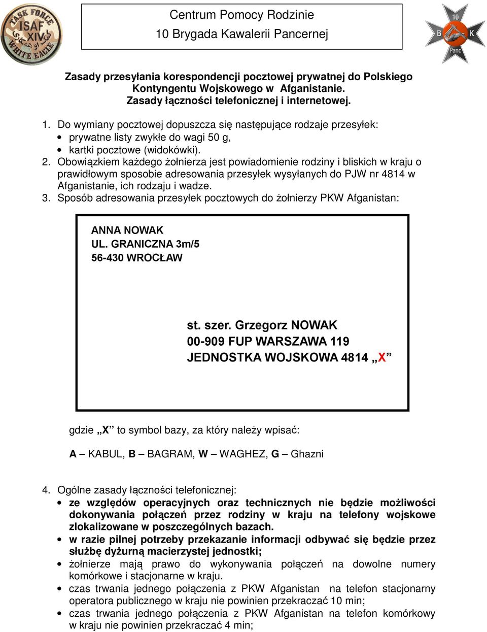 Obowiązkiem każdego żołnierza jest powiadomienie rodziny i bliskich w kraju o prawidłowym sposobie adresowania przesyłek wysyłanych do PJW nr 4814 w Afganistanie, ich rodzaju i wadze. 3.