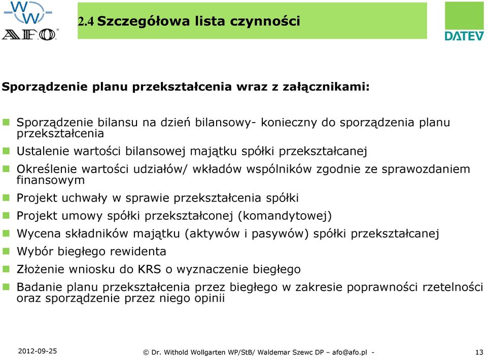 Projekt umowy spółki przekształconej (komandytowej) Wycena składników majątku (aktywów i pasywów) spółki przekształcanej Wybór biegłego rewidenta Złożenie wniosku do KRS o wyznaczenie