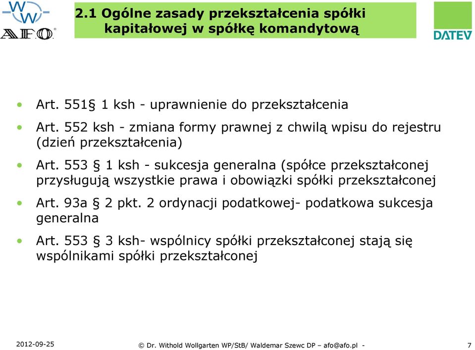 553 1 ksh - sukcesja generalna (spółce przekształconej przysługują wszystkie prawa i obowiązki spółki przekształconej Art. 93a 2 pkt.