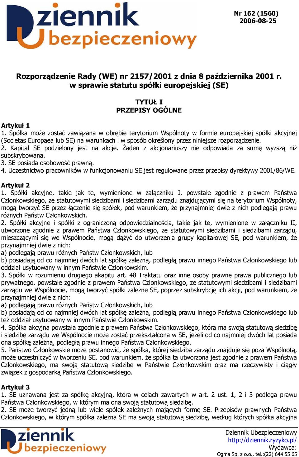 Kapitał SE podzielony jest na akcje. Żaden z akcjonariuszy nie odpowiada za sumę wyższą niż subskrybowana. 3. SE posiada osobowość prawną. 4.