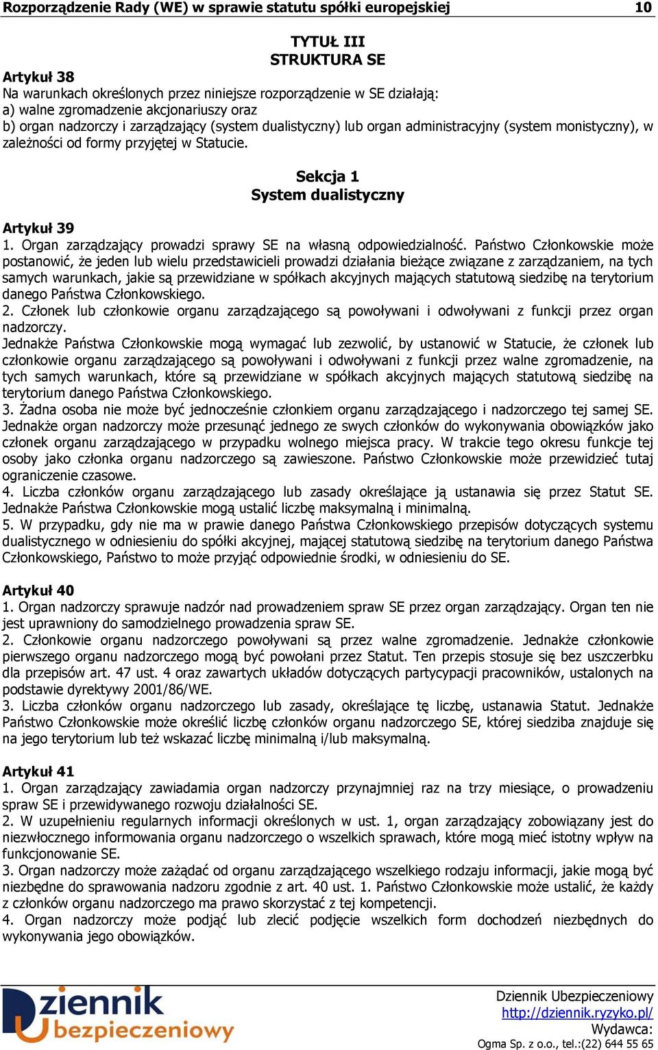 Sekcja 1 System dualistyczny Artykuł 39 1. Organ zarządzający prowadzi sprawy SE na własną odpowiedzialność.