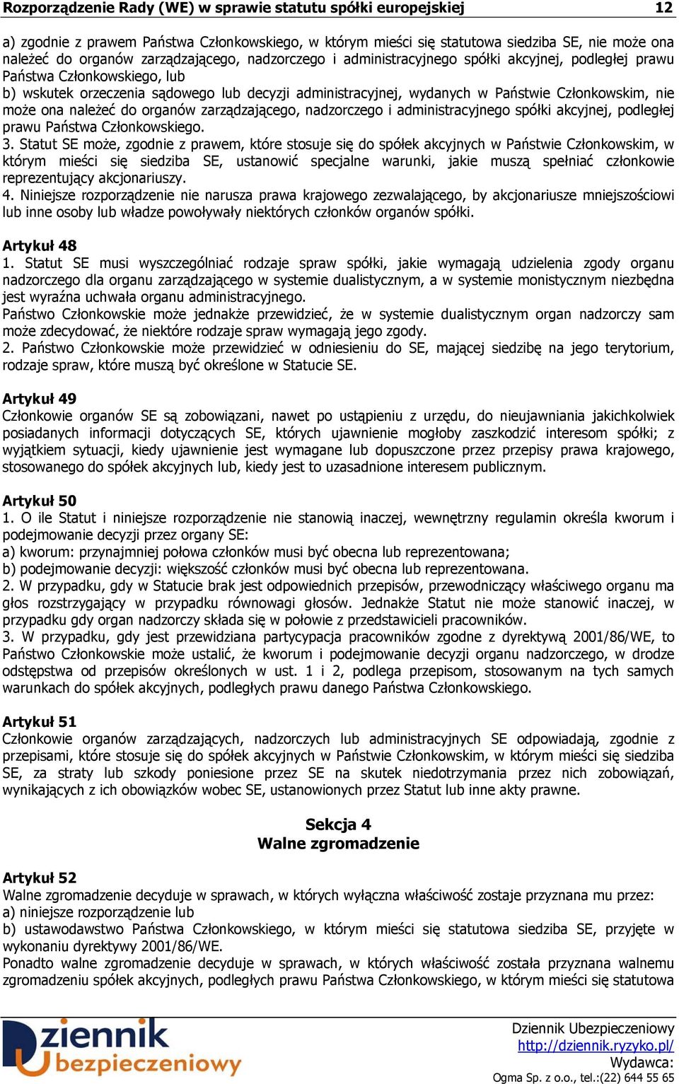 Członkowskim, nie może ona należeć do organów zarządzającego, nadzorczego i administracyjnego spółki akcyjnej, podległej prawu Państwa Członkowskiego. 3.