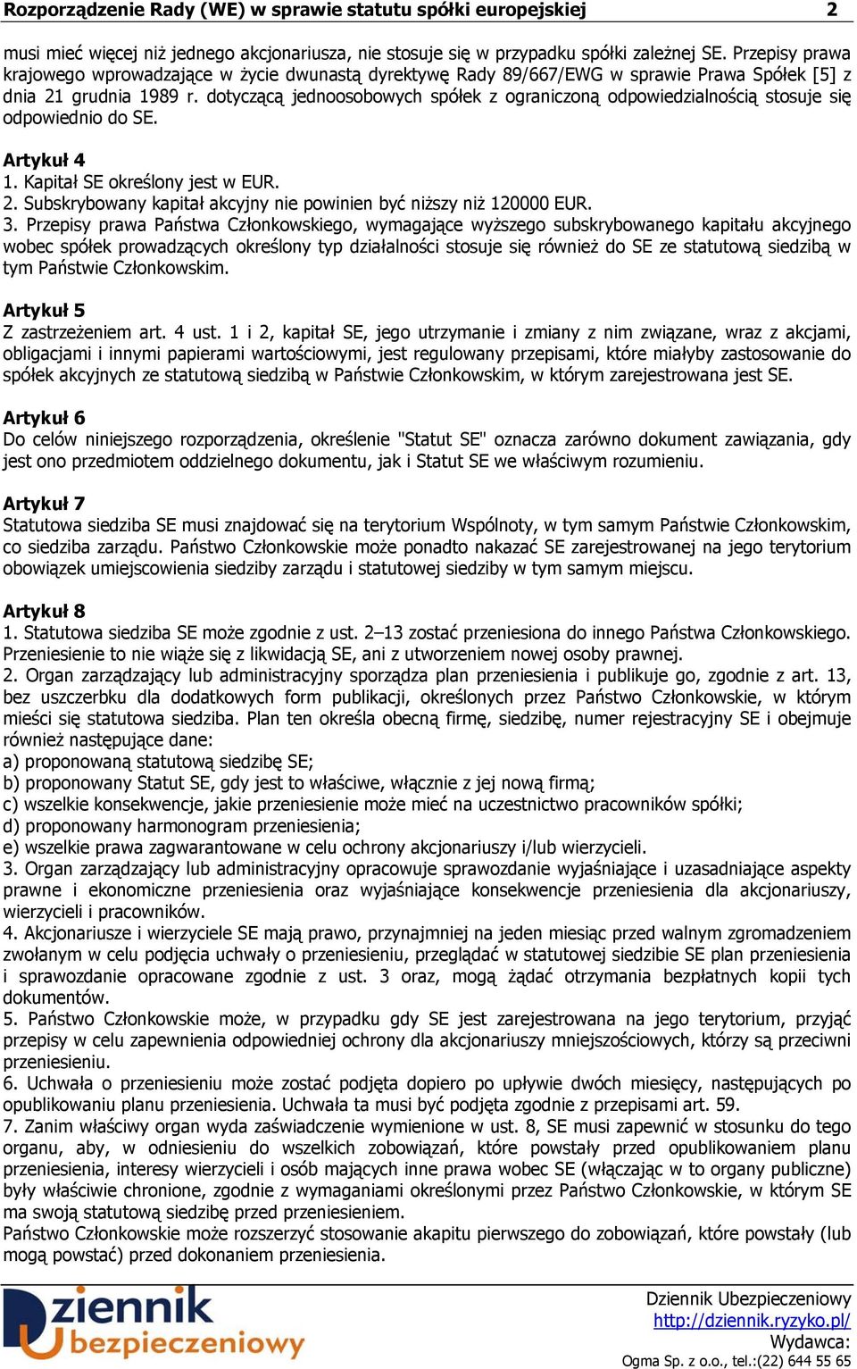 dotyczącą jednoosobowych spółek z ograniczoną odpowiedzialnością stosuje się odpowiednio do SE. Artykuł 4 1. Kapitał SE określony jest w EUR. 2.