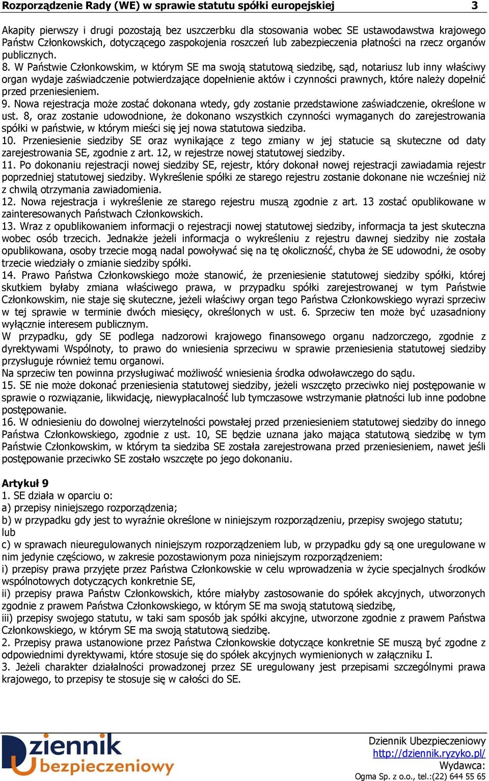 W Państwie Członkowskim, w którym SE ma swoją statutową siedzibę, sąd, notariusz lub inny właściwy organ wydaje zaświadczenie potwierdzające dopełnienie aktów i czynności prawnych, które należy