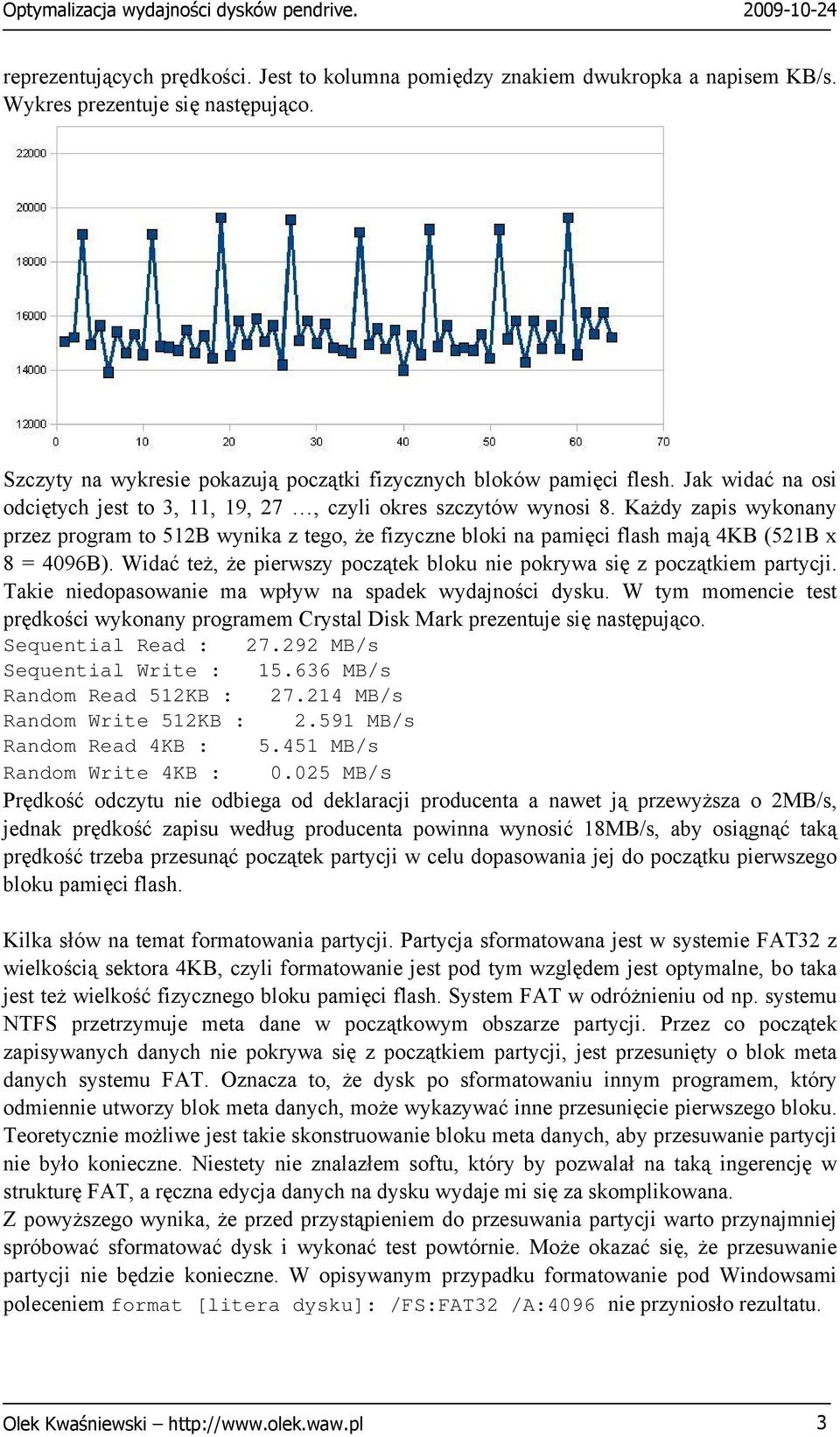 Każdy zapis wykonany przez program to 512B wynika z tego, że fizyczne bloki na pamięci flash mają 4KB (521B x 8 = 4096B). Widać też, że pierwszy początek bloku nie pokrywa się z początkiem partycji.