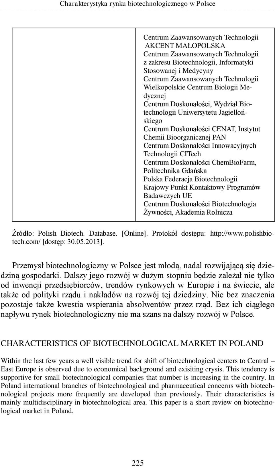 Politechnika Gdańska Polska Federacja Biotechnologii Krajowy Punkt Kontaktowy Programów Badawczych UE Centrum Doskonałości Biotechnologia Żywności, Akademia Rolnicza Źródło: Polish Biotech. Database.