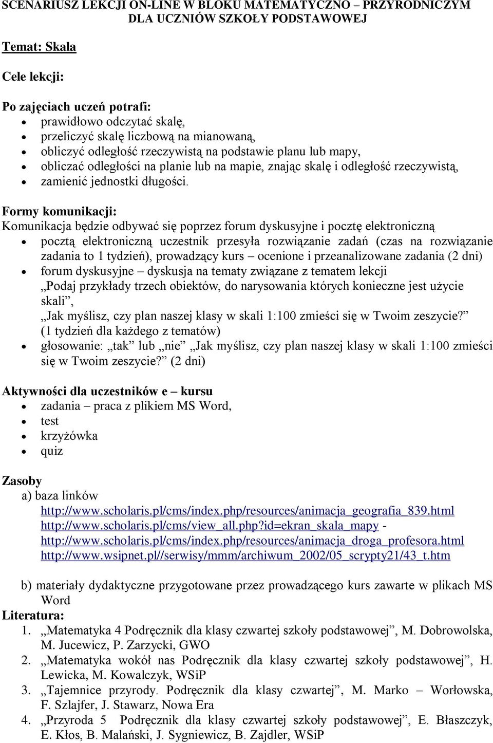 Formy komunikacji: Komunikacja będzie odbywać się poprzez forum dyskusyjne i pocztę elektroniczną pocztą elektroniczną uczestnik przesyła rozwiązanie zadań (czas na rozwiązanie zadania to 1 tydzień),