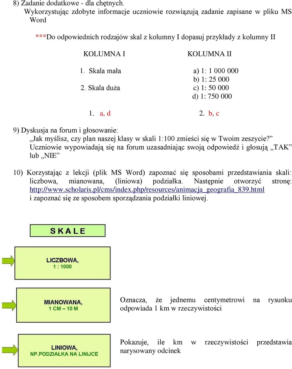 Skala mała a) 1: 1 000 000 b) 1: 25 000 2. Skala duża c) 1: 50 000 d) 1: 750 000 1. a, d 2.