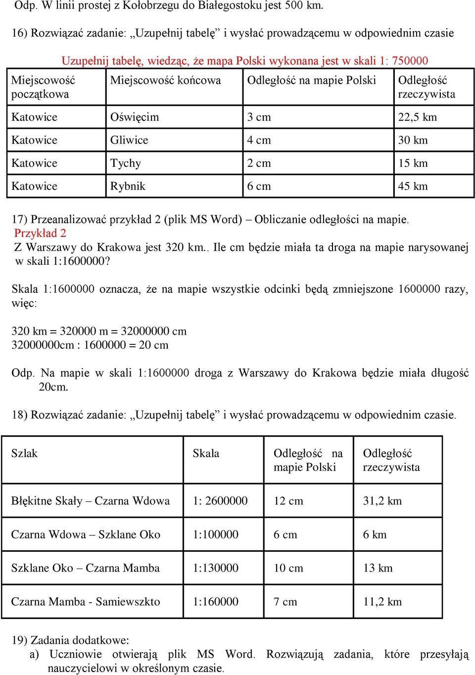 Odległość na mapie Polski Odległość rzeczywista Katowice Oświęcim 3 cm 22,5 km Katowice Gliwice 4 cm 30 km Katowice Tychy 2 cm 15 km Katowice Rybnik 6 cm 45 km 17) Przeanalizować przykład 2 (plik MS