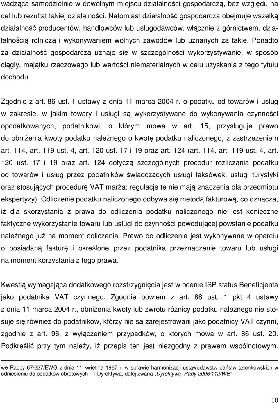 takie. Ponadto za działalność gospodarczą uznaje się w szczególności wykorzystywanie, w sposób ciągły, majątku rzeczowego lub wartości niematerialnych w celu uzyskania z tego tytułu dochodu.