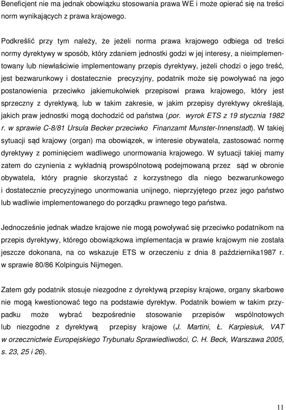 implementowany przepis dyrektywy, jeżeli chodzi o jego treść, jest bezwarunkowy i dostatecznie precyzyjny, podatnik może się powoływać na jego postanowienia przeciwko jakiemukolwiek przepisowi prawa