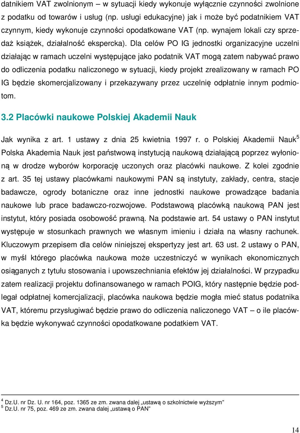 Dla celów PO IG jednostki organizacyjne uczelni działając w ramach uczelni występujące jako podatnik VAT mogą zatem nabywać prawo do odliczenia podatku naliczonego w sytuacji, kiedy projekt