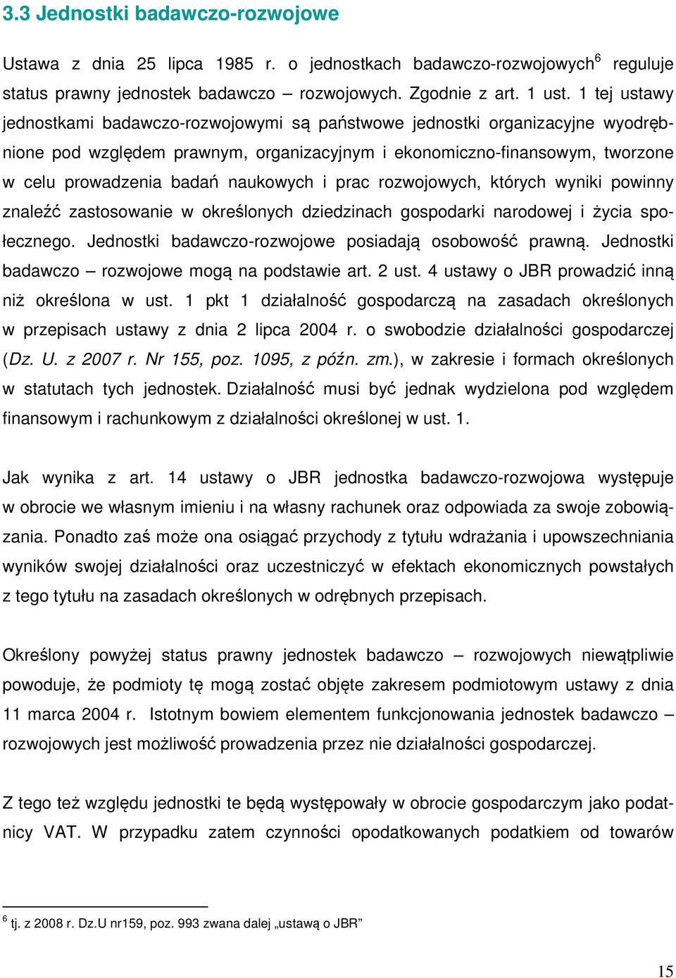 naukowych i prac rozwojowych, których wyniki powinny znaleźć zastosowanie w określonych dziedzinach gospodarki narodowej i życia społecznego. Jednostki badawczo-rozwojowe posiadają osobowość prawną.