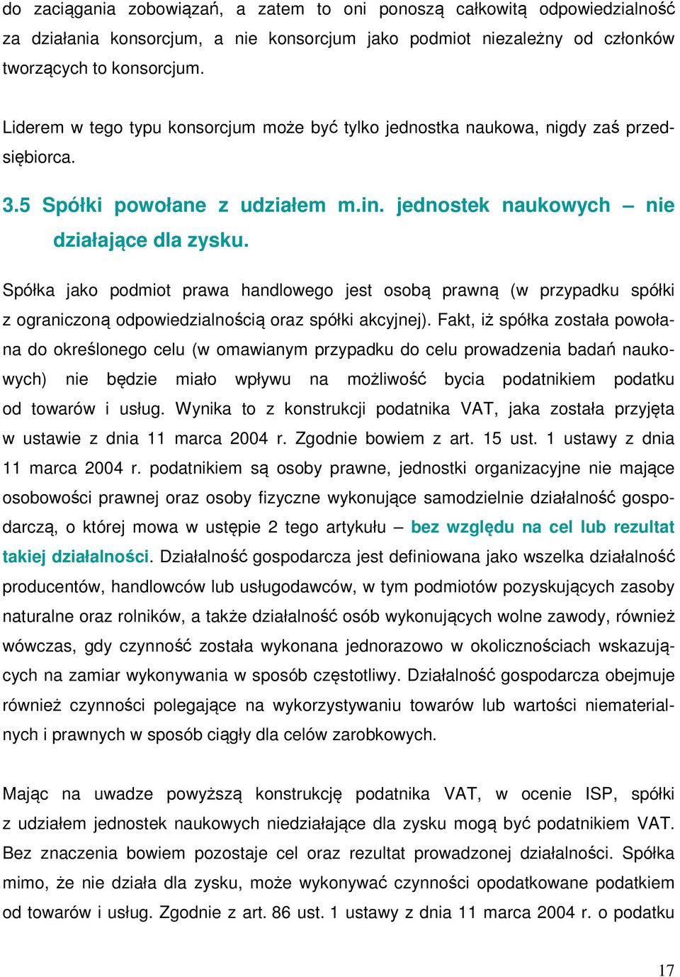 Spółka jako podmiot prawa handlowego jest osobą prawną (w przypadku spółki z ograniczoną odpowiedzialnością oraz spółki akcyjnej).