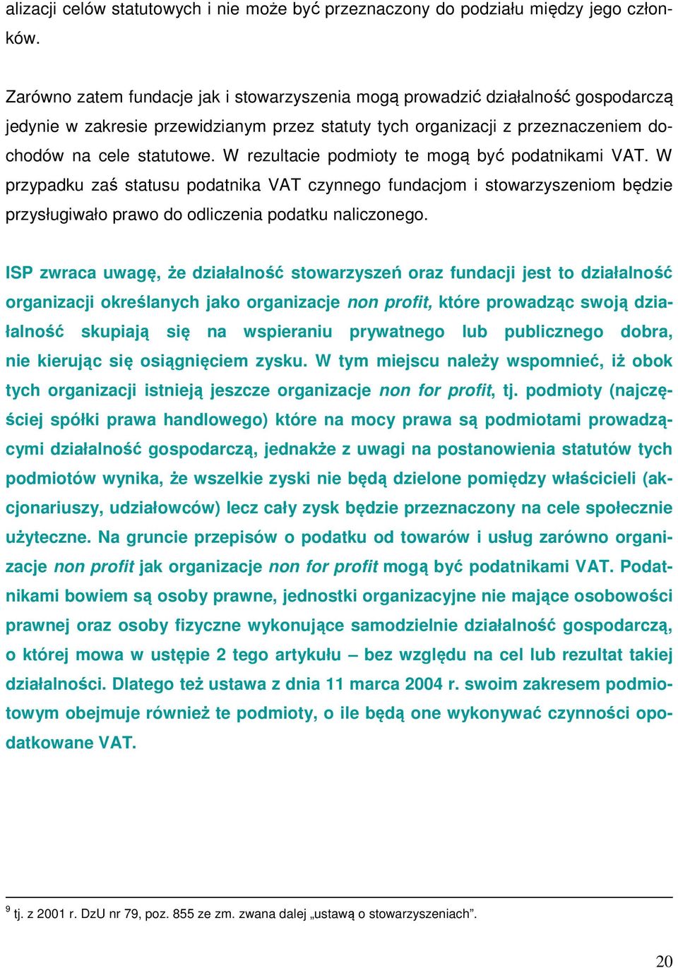 W rezultacie podmioty te mogą być podatnikami VAT. W przypadku zaś statusu podatnika VAT czynnego fundacjom i stowarzyszeniom będzie przysługiwało prawo do odliczenia podatku naliczonego.