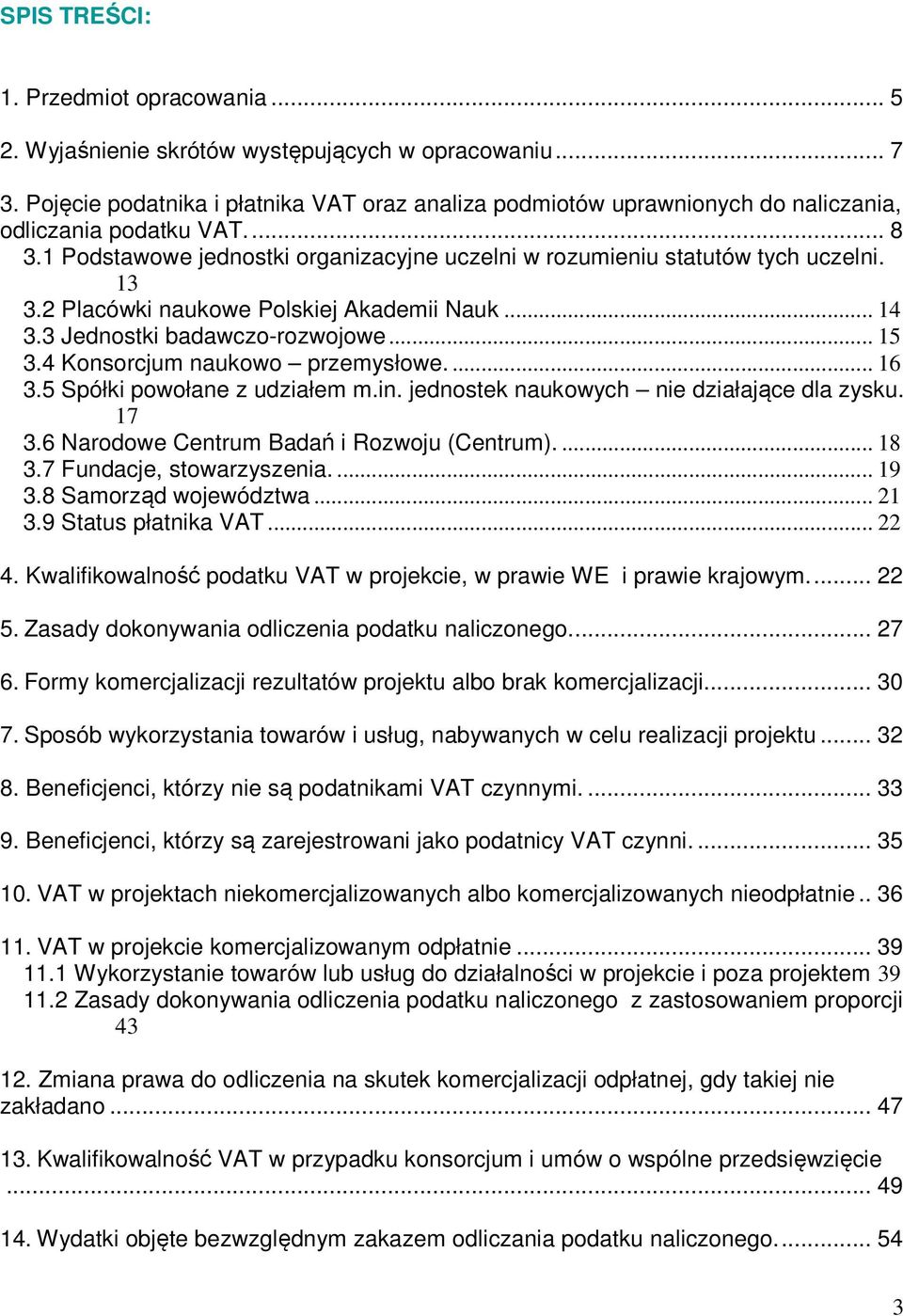 13 3.2 Placówki naukowe Polskiej Akademii Nauk... 14 3.3 Jednostki badawczo-rozwojowe... 15 3.4 Konsorcjum naukowo przemysłowe.... 16 3.5 Spółki powołane z udziałem m.in.