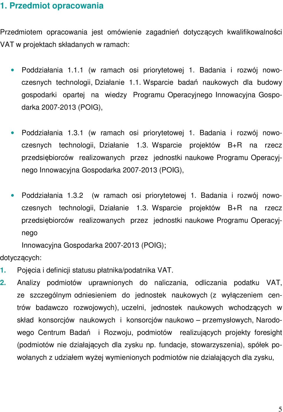 3.1 (w ramach osi priorytetowej 1. Badania i rozwój nowoczesnych technologii, Działanie 1.3. Wsparcie projektów B+R na rzecz przedsiębiorców realizowanych przez jednostki naukowe Programu Operacyjnego Innowacyjna Gospodarka 2007-2013 (POIG), Poddziałania 1.