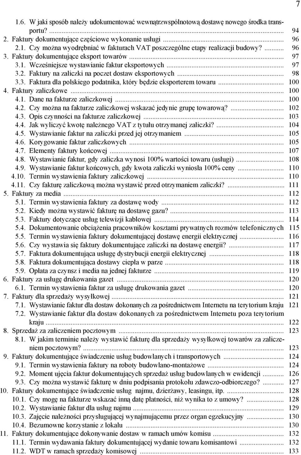 .. 100 4. Faktury zaliczkowe... 100 4.1. Dane na fakturze zaliczkowej... 100 4.2. Czy można na fakturze zaliczkowej wskazać jedynie grupę towarową?... 102 4.3. Opis czynności na fakturze zaliczkowej.