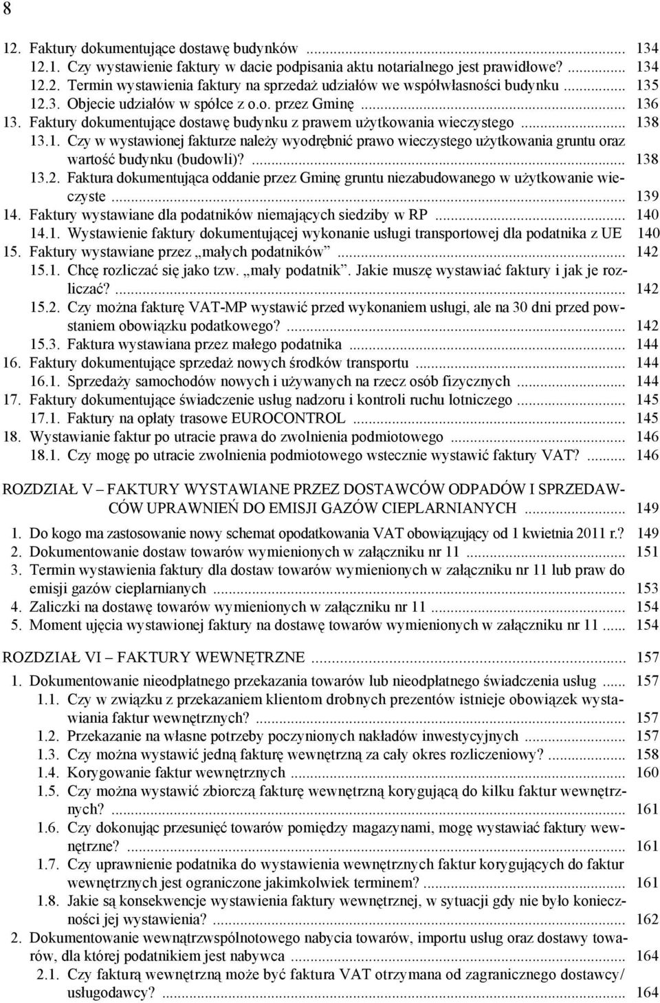 ... 138 13.2. Faktura dokumentująca oddanie przez Gminę gruntu niezabudowanego w użytkowanie wieczyste... 139 14. Faktury wystawiane dla podatników niemających siedziby w RP... 140 14.1. Wystawienie faktury dokumentującej wykonanie usługi transportowej dla podatnika z UE 140 15.