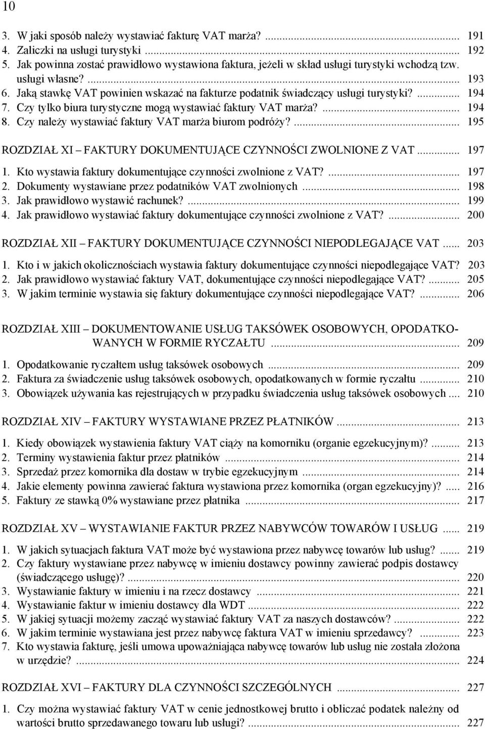 Czy należy wystawiać faktury VAT marża biurom podróży?... 195 ROZDZIAŁ XI FAKTURY DOKUMENTUJĄCE CZYNNOŚCI ZWOLNIONE Z VAT... 197 1. Kto wystawia faktury dokumentujące czynności zwolnione z VAT?... 197 2.