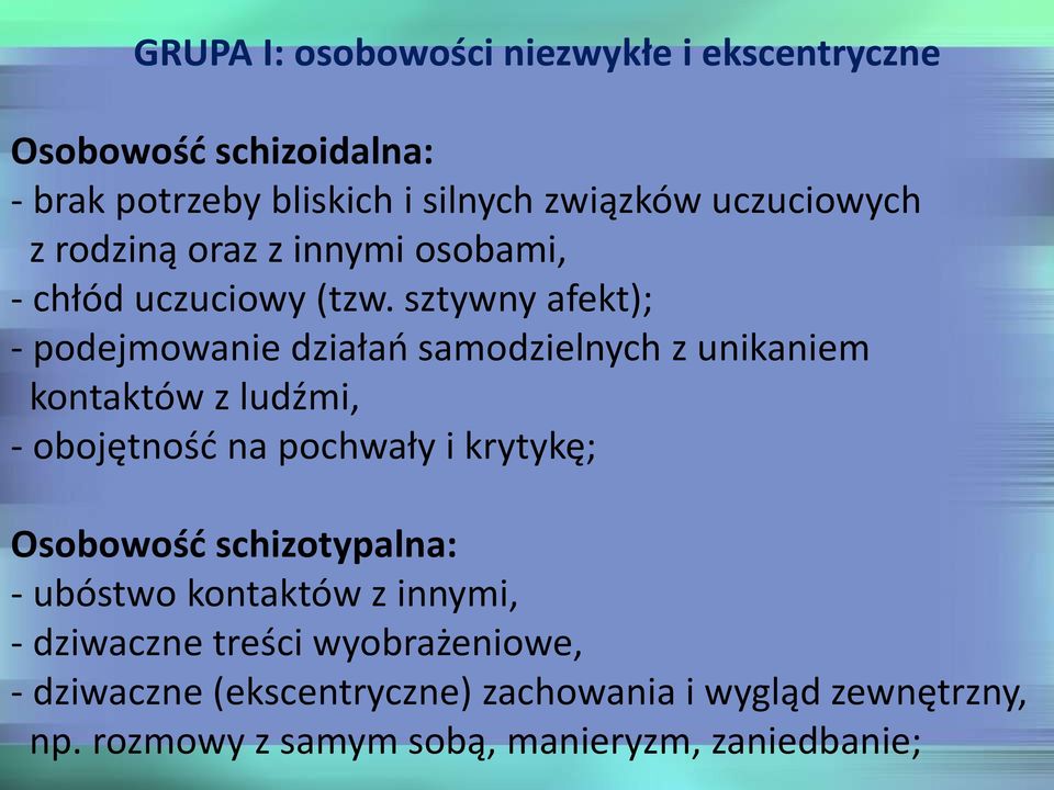 sztywny afekt); - podejmowanie działań samodzielnych z unikaniem kontaktów z ludźmi, - obojętność na pochwały i krytykę;