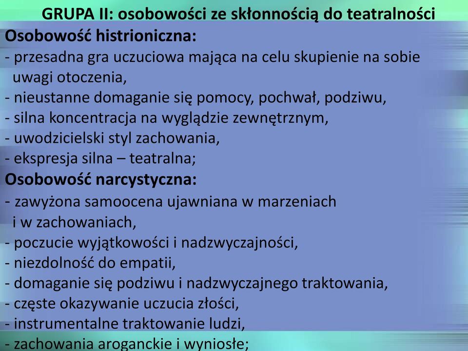 teatralna; Osobowość narcystyczna: - zawyżona samoocena ujawniana w marzeniach i w zachowaniach, - poczucie wyjątkowości i nadzwyczajności, - niezdolność do