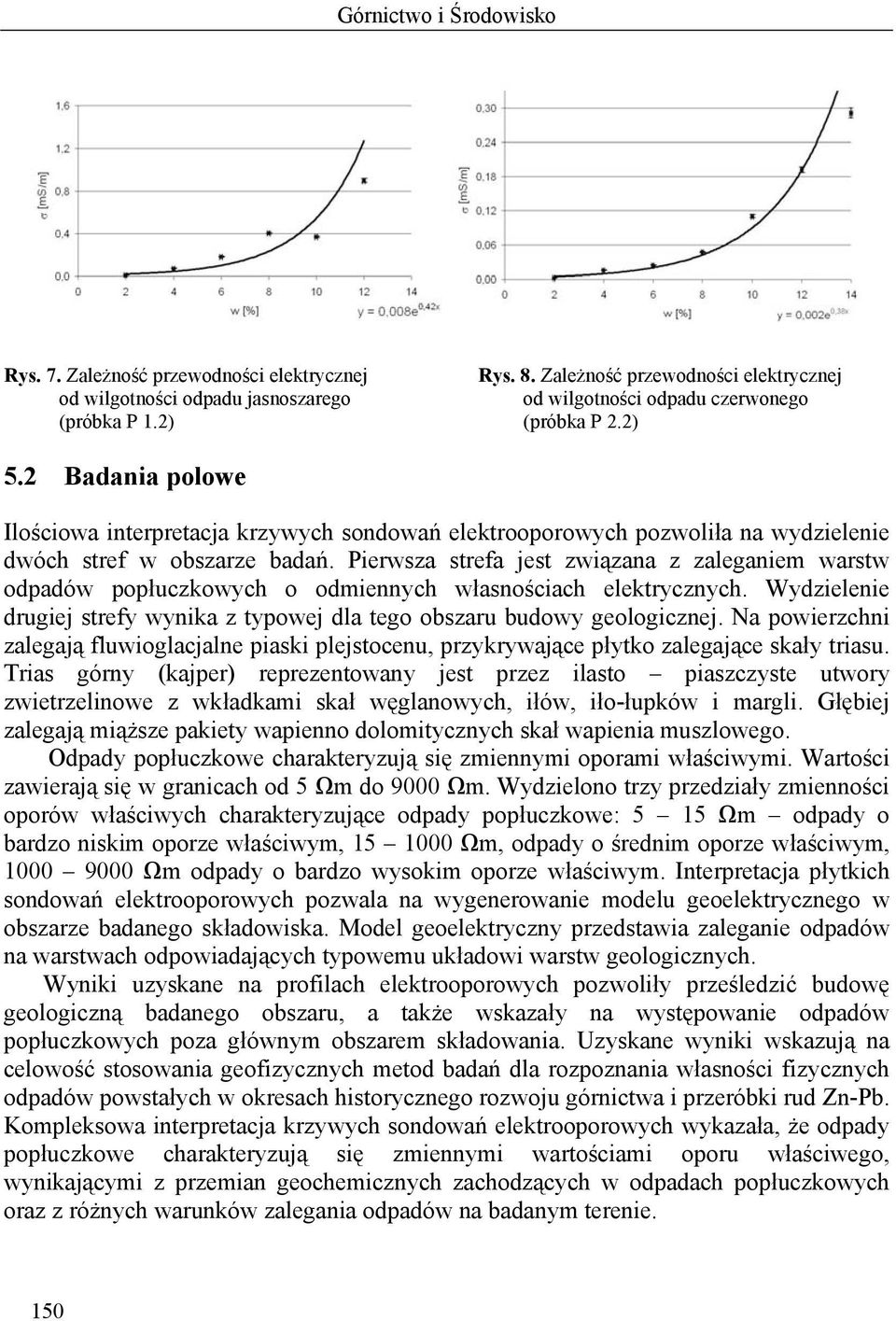 Pierwsza strefa jest związana z zaleganiem warstw odpadów popłuczkowych o odmiennych własnościach elektrycznych. Wydzielenie drugiej strefy wynika z typowej dla tego obszaru budowy geologicznej.