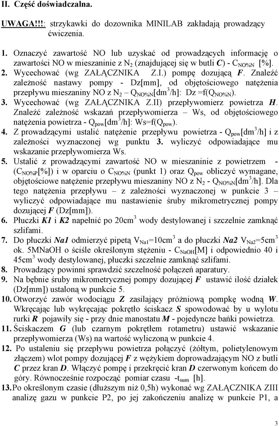 Znaleźć zależność nastawy pompy - Dz[mm], od objętościowego natężenia przepływu mieszaniny NO z N 2 Q NO%N [dm 3 /h]: Dz =f(q NO%N ). 3. Wycechować (wg ZAŁĄCZNIKA Z.II) przepływomierz powietrza H.