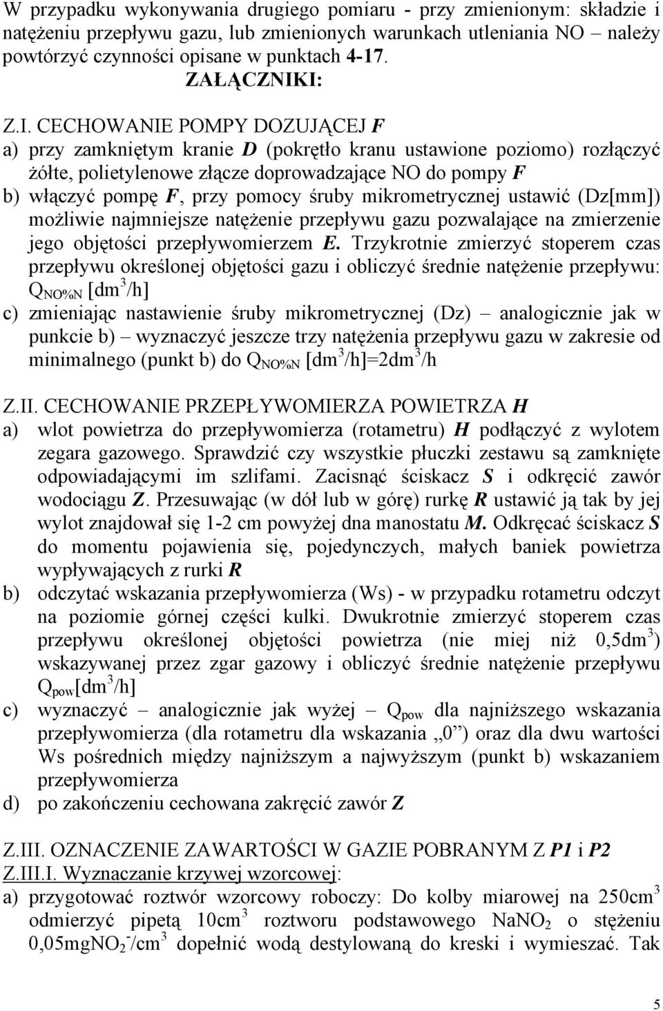 I: Z.I. CECHOWANIE POMPY DOZUJĄCEJ F a) przy zamkniętym kranie D (pokrętło kranu ustawione poziomo) rozłączyć żółte, polietylenowe złącze doprowadzające NO do pompy F b) włączyć pompę F, przy pomocy