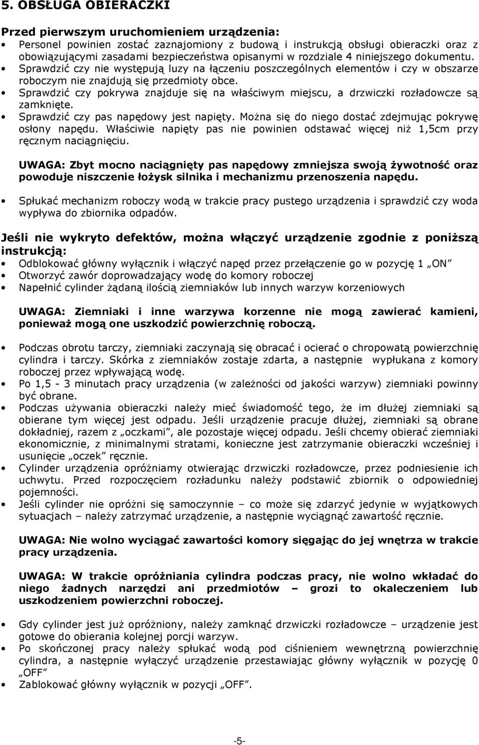 Sprawdzić czy pokrywa znajduje się na właściwym miejscu, a drzwiczki rozładowcze są zamknięte. Sprawdzić czy pas napędowy jest napięty. MoŜna się do niego dostać zdejmując pokrywę osłony napędu.