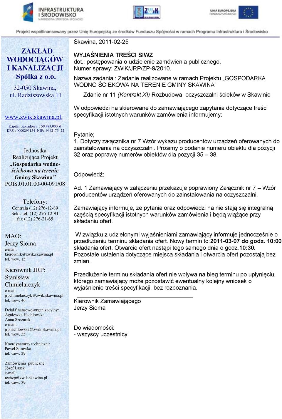 (12) 276-12-91 fax (12) 276-21-65 MAO: Jerzy Sioma kierownik@zwik.skawina.pl tel. wew. 15 Kierownik JRP: Stanisław Chmielarczyk jrpchmielarczyk@zwik.skawina.pl tel. wew. 46 Dział finansowo-organizacyjny: Agnieszka Hachlowska Anna Szczurek jrphachlowska@zwik.