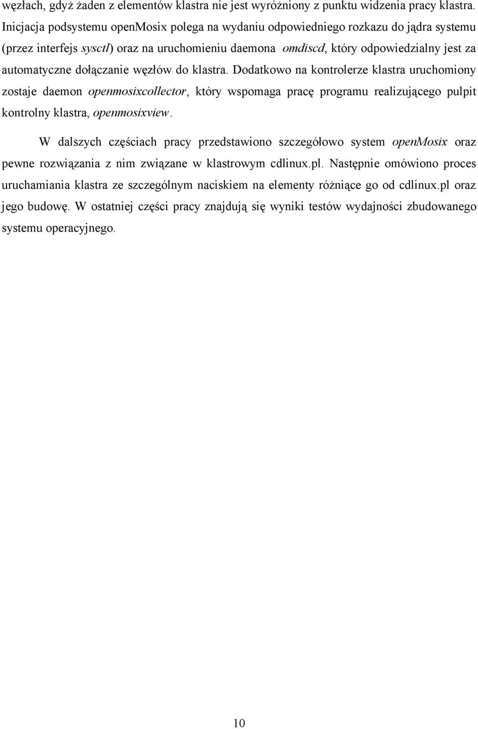 dołączanie węzłów do klastra. Dodatkowo na kontrolerze klastra uruchomiony zostaje daemon openmosixcollector, który wspomaga pracę programu realizującego pulpit kontrolny klastra, openmosixview.