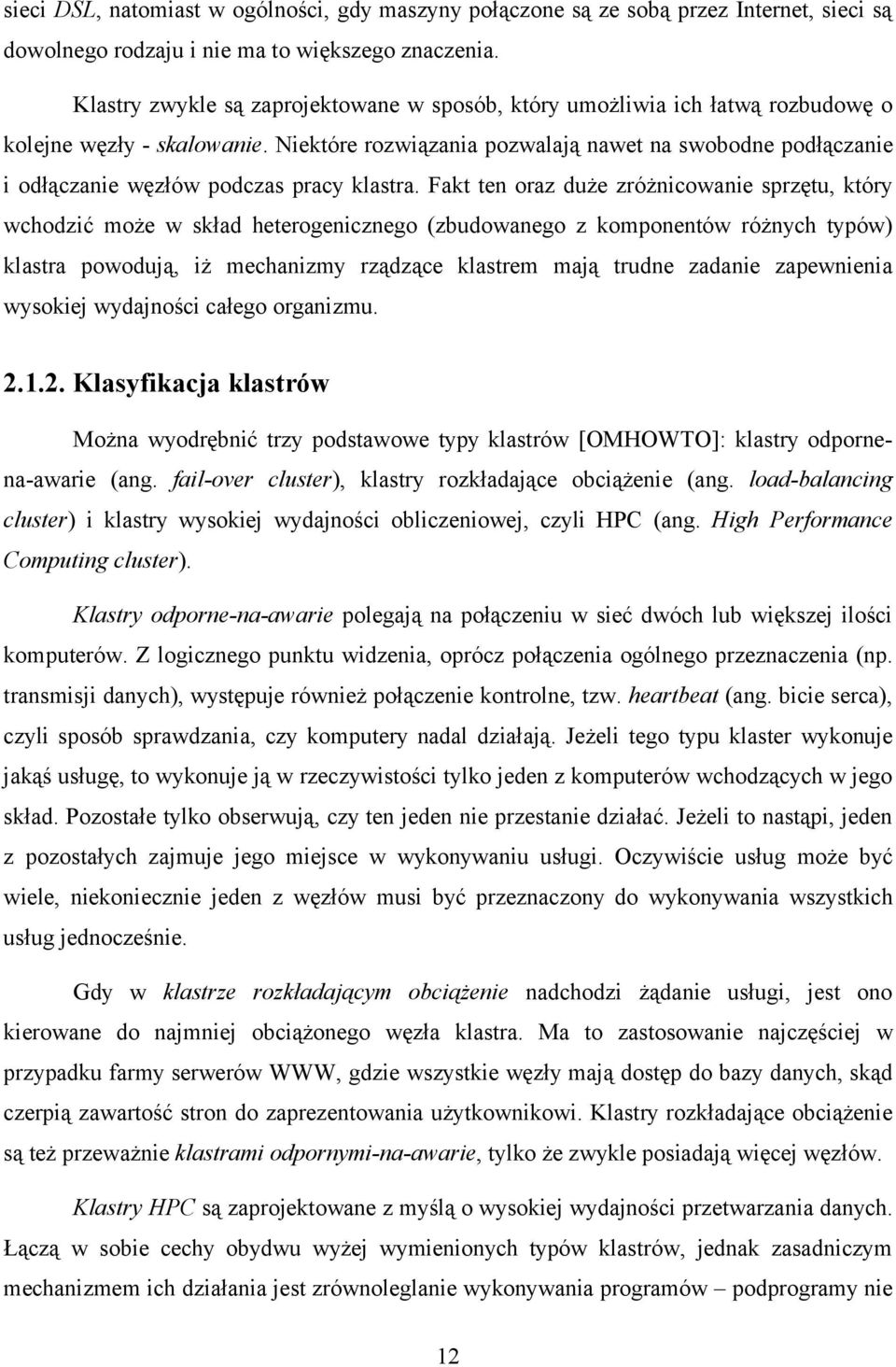 Niektóre rozwiązania pozwalają nawet na swobodne podłączanie i odłączanie węzłów podczas pracy klastra.