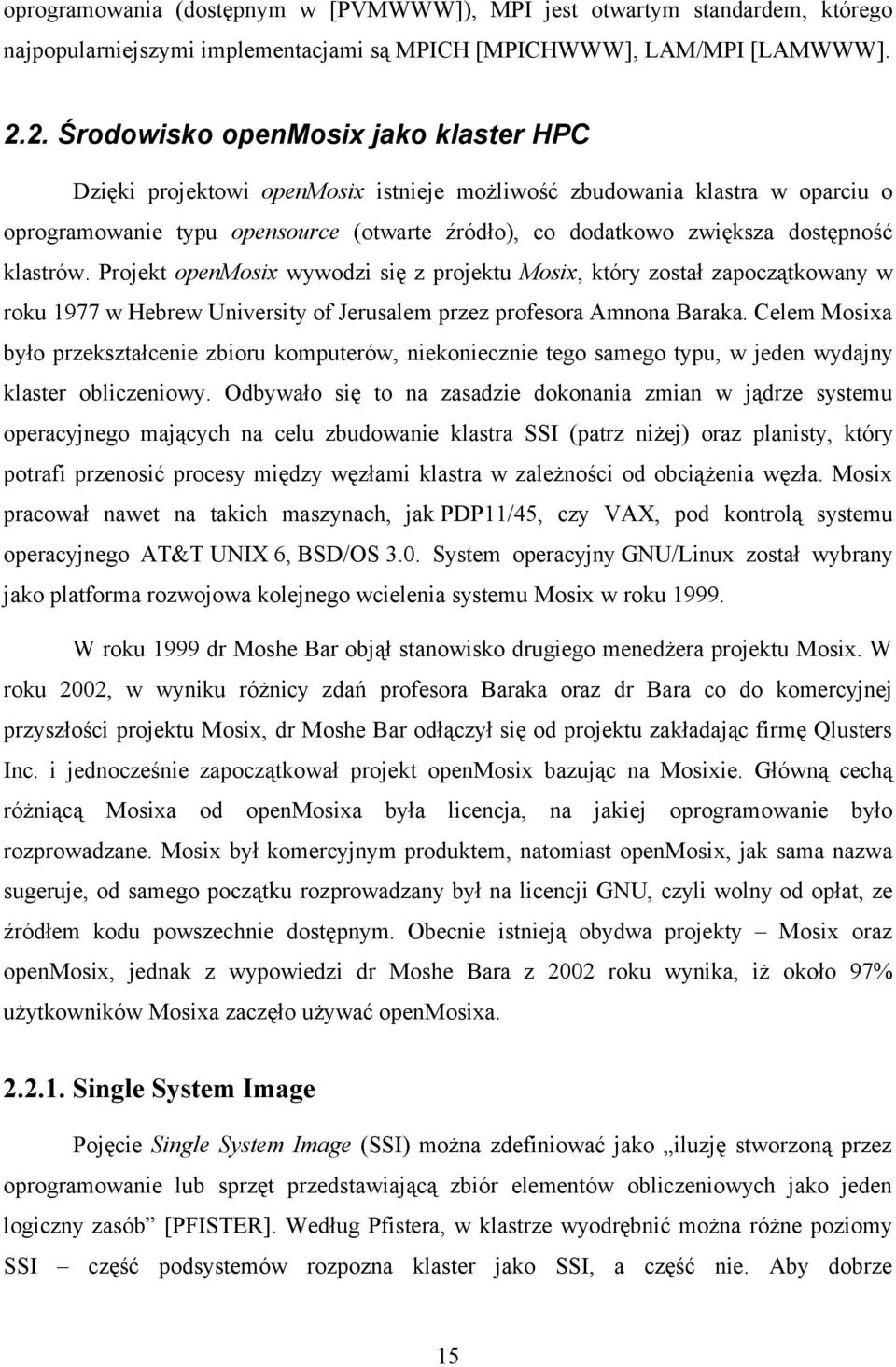 dostępność klastrów. Projekt openmosix wywodzi się z projektu Mosix, który został zapoczątkowany w roku 1977 w Hebrew University of Jerusalem przez profesora Amnona Baraka.