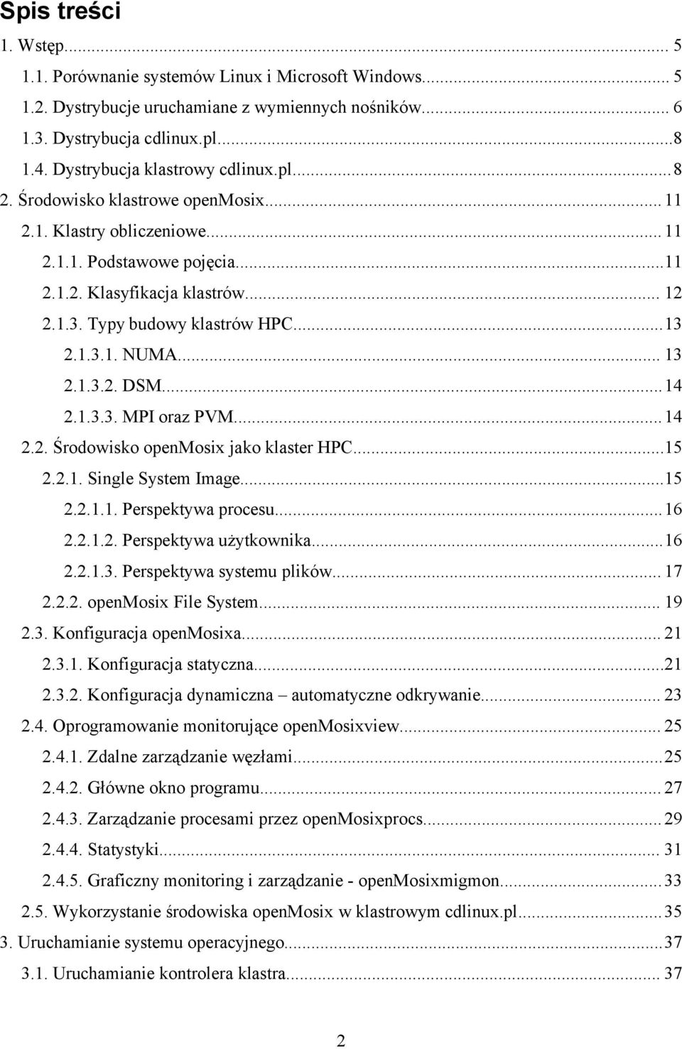 Typy budowy klastrów HPC...13 2.1.3.1. NUMA... 13 2.1.3.2. DSM...14 2.1.3.3. MPI oraz PVM...14 2.2. Środowisko openmosix jako klaster HPC...15 2.2.1. Single System Image...15 2.2.1.1. Perspektywa procesu.