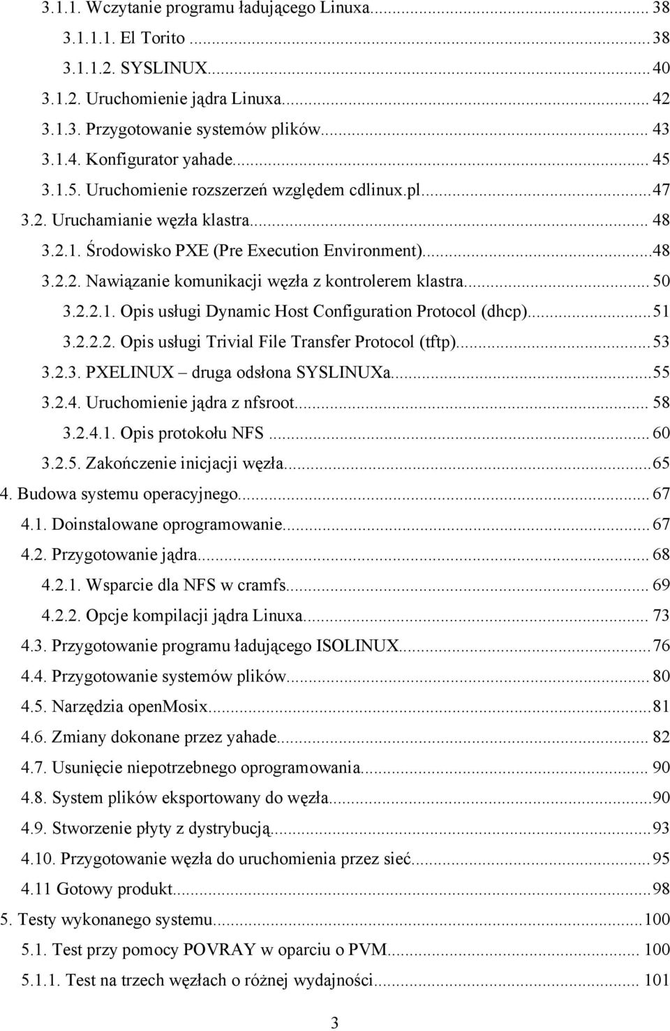 .. 50 3.2.2.1. Opis usługi Dynamic Host Configuration Protocol (dhcp)...51 3.2.2.2. Opis usługi Trivial File Transfer Protocol (tftp)...53 3.2.3. PXELINUX druga odsłona SYSLINUXa...55 3.2.4.