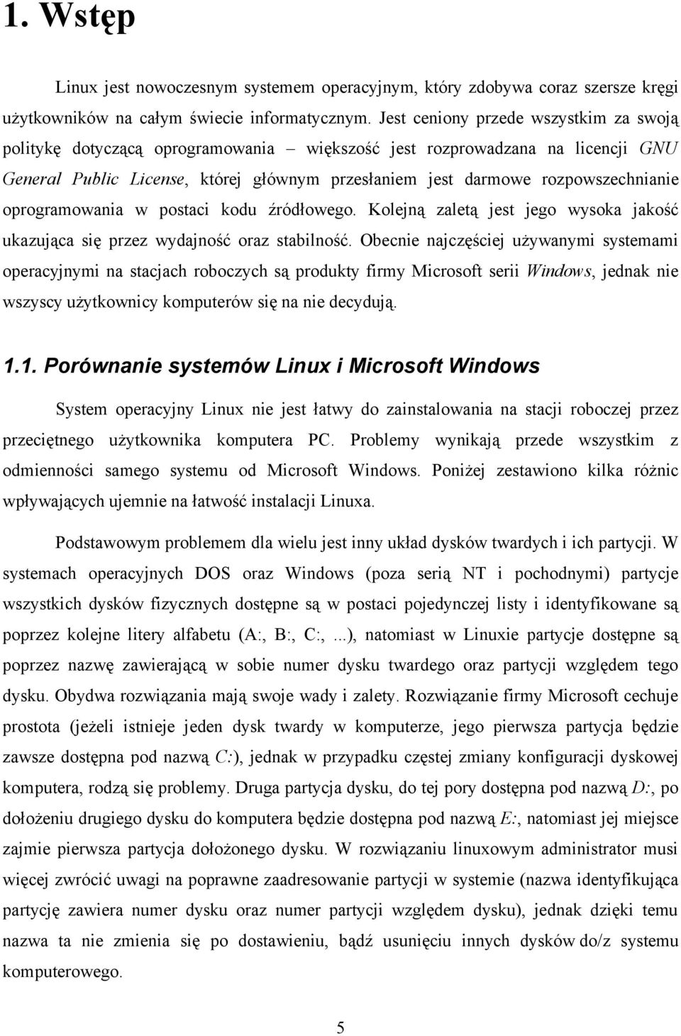 oprogramowania w postaci kodu źródłowego. Kolejną zaletą jest jego wysoka jakość ukazująca się przez wydajność oraz stabilność.