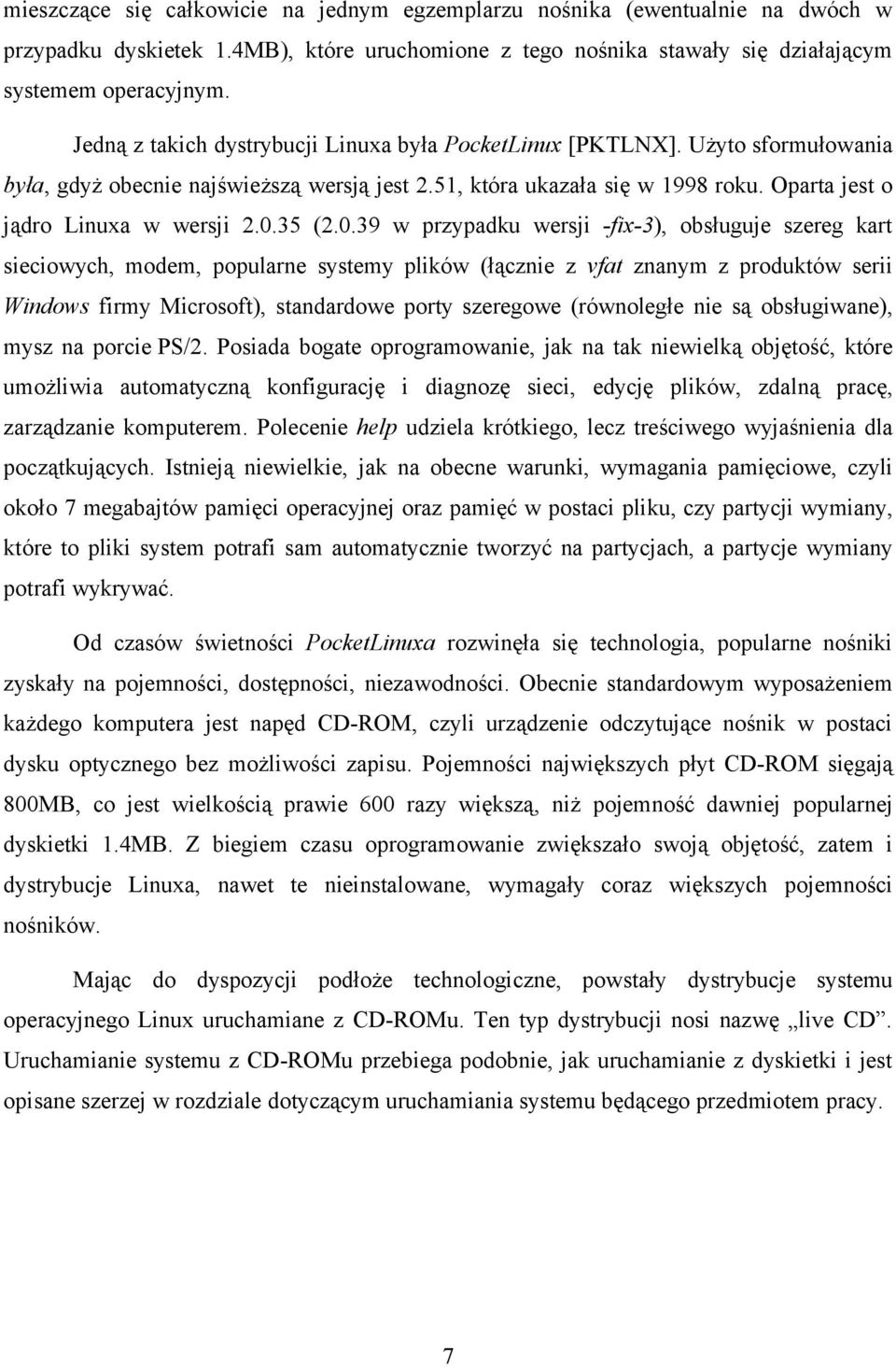 0.35 (2.0.39 w przypadku wersji -fix-3), obsługuje szereg kart sieciowych, modem, popularne systemy plików (łącznie z vfat znanym z produktów serii Windows firmy Microsoft), standardowe porty