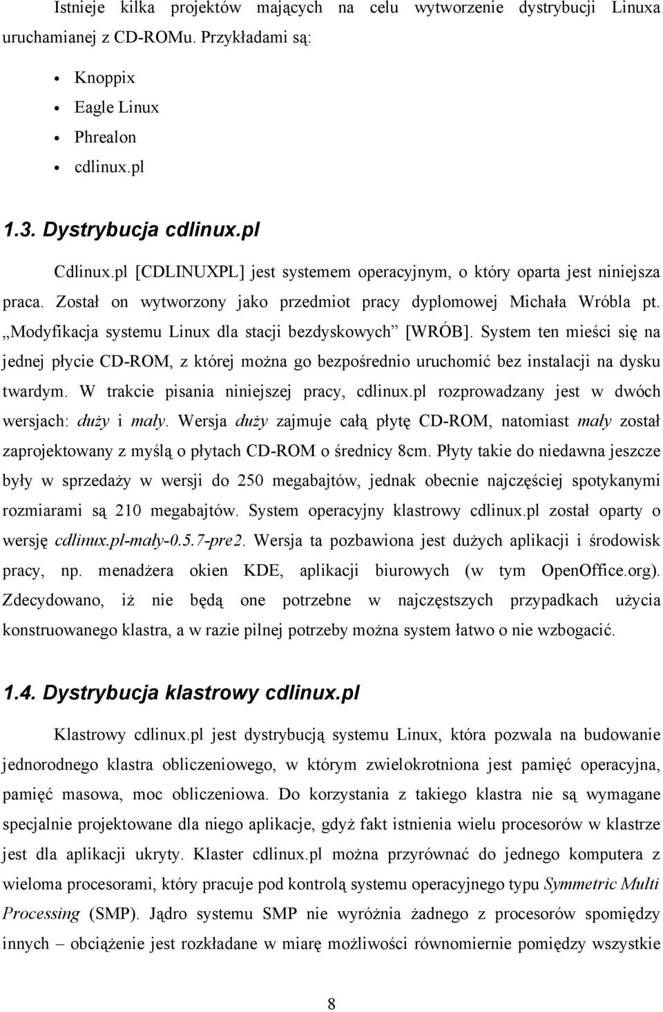 Modyfikacja systemu Linux dla stacji bezdyskowych [WRÓB]. System ten mieści się na jednej płycie CD-ROM, z której można go bezpośrednio uruchomić bez instalacji na dysku twardym.