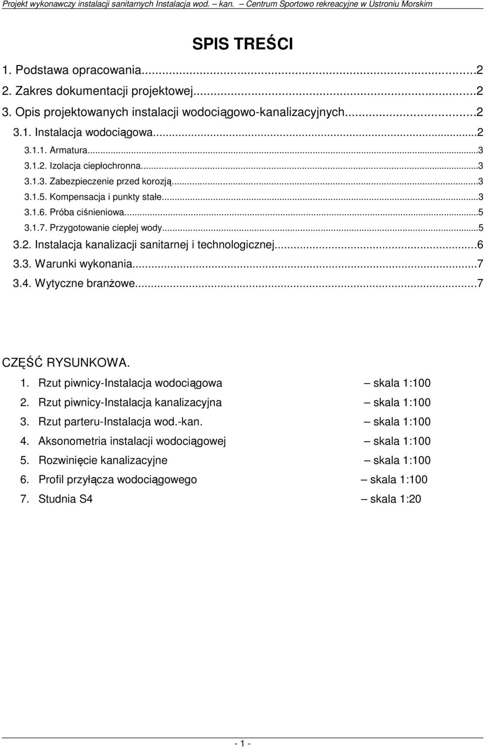 ..6 3.3. Warunki wykonania...7 3.4. Wytyczne branŝowe...7 CZĘŚĆ RYSUNKOWA. 1. Rzut piwnicy-instalacja wodociągowa skala 1:100 2. Rzut piwnicy-instalacja kanalizacyjna skala 1:100 3.