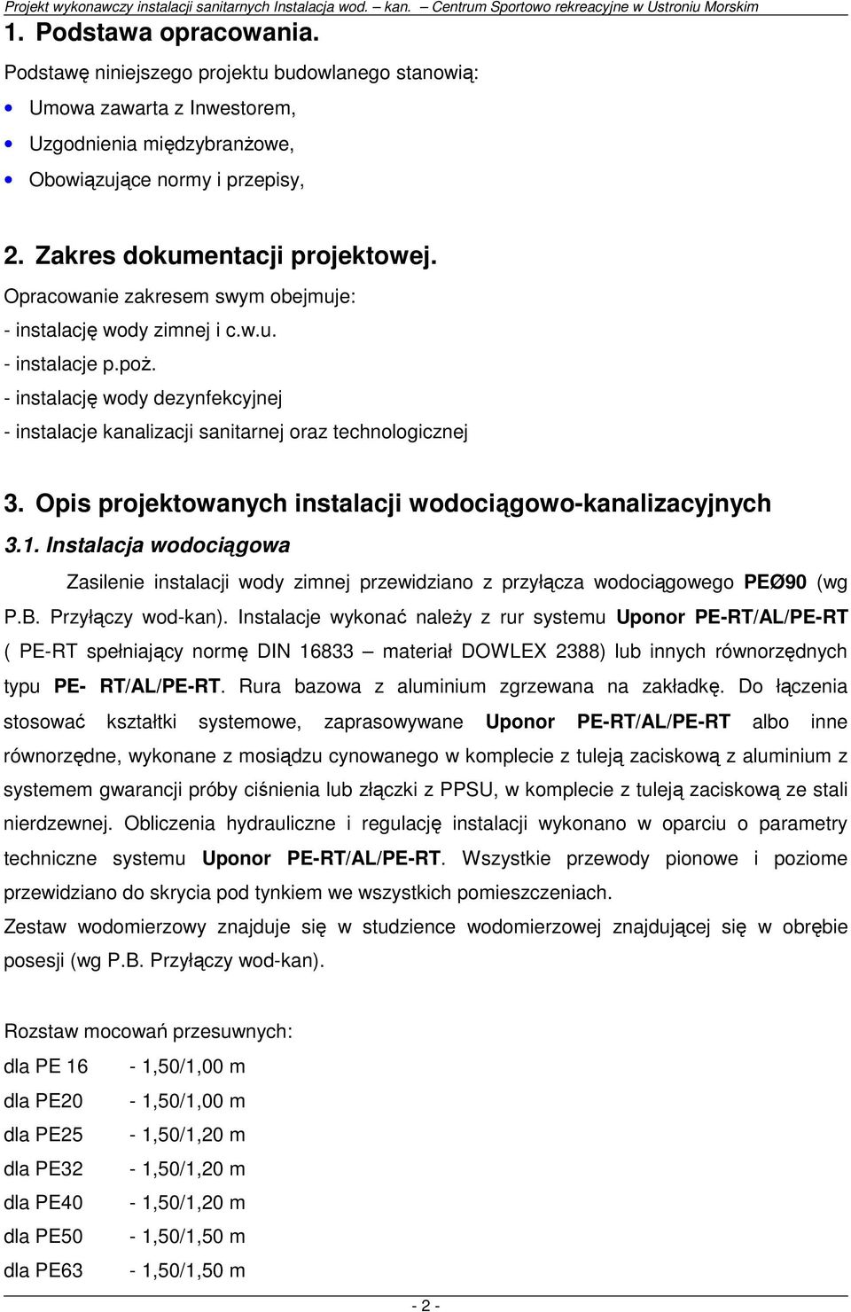 Opis projektowanych instalacji wodociągowo-kanalizacyjnych 3.1. Instalacja wodociągowa Zasilenie instalacji wody zimnej przewidziano z przyłącza wodociągowego PEØ90 (wg P.B. Przyłączy wod-kan).