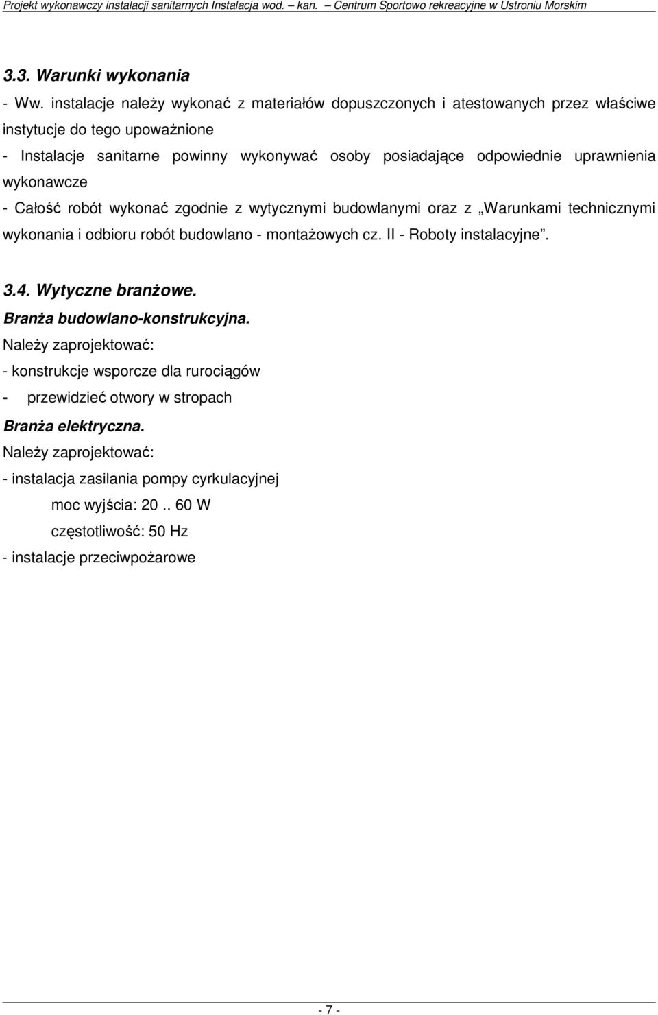 odpowiednie uprawnienia wykonawcze - Całość robót wykonać zgodnie z wytycznymi budowlanymi oraz z Warunkami technicznymi wykonania i odbioru robót budowlano - montaŝowych cz.