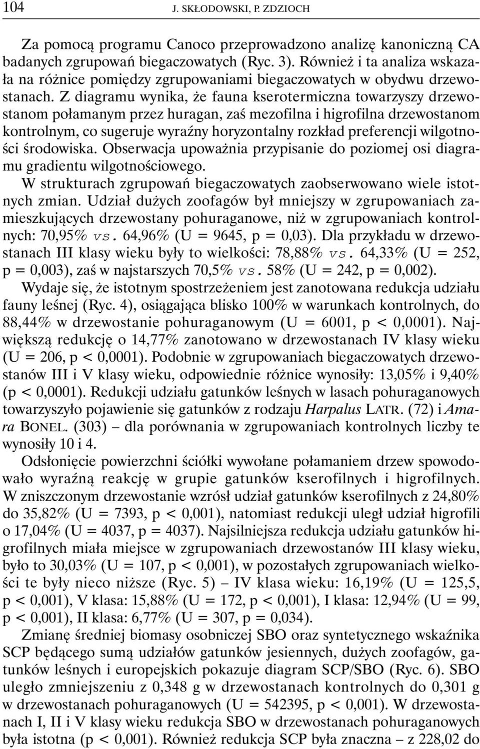 Z diagramu wynika, że fauna kserotermiczna towarzyszy drzewostanom połamanym przez huragan, zaś mezofilna i higrofilna drzewostanom kontrolnym, co sugeruje wyraźny horyzontalny rozkład preferencji