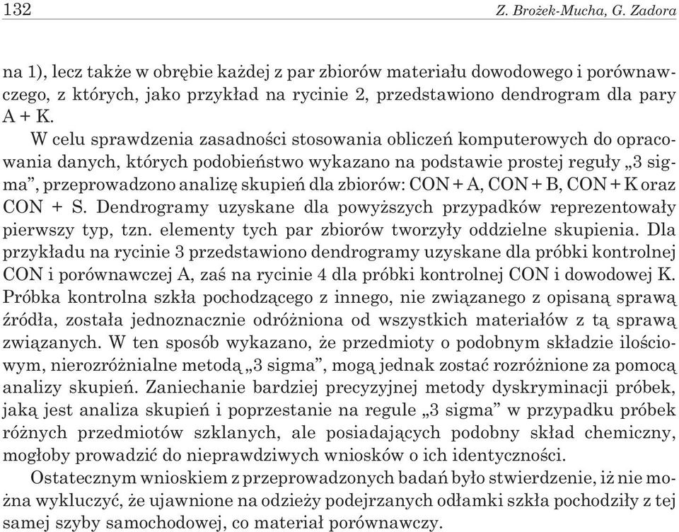 CON + A, CON + B, CON + K oraz CON + S. Dendrogramy uzyskane dla powy szych przypadków reprezentowa³y pierwszy typ, tzn. elementy tych par zbiorów tworzy³y oddzielne skupienia.